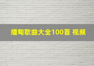 缅甸歌曲大全100首 视频